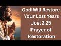 God Will Restore Your Lost Years | Joel 2:25 Prayer of Restoration