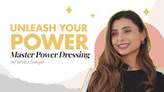 Master the Art of Power Dressing with Isha Saluja | Boost Your Confidence & Style!