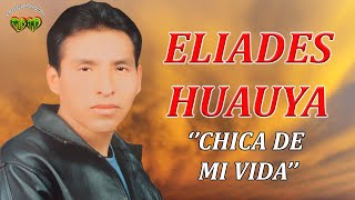 ELIADES HUAUYA │ CHICA DE MI VIDA (VIDEO OFICIAL) │ PRODUCCIONES AMOR AMOR