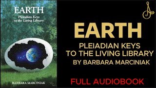 EARTH: Pleiadian Keys to the Living Library By Barbara Marciniak | Full Audio Book