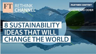 8 Sustainability ideas that will change the world | FT Rethink