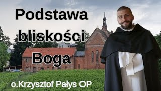 Podstawa bliskości Boga. o. Krzysztof Pałys OP