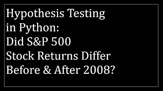 Hypothesis Testing in Python: Did S&P 500 Returns differ before and after 2008?