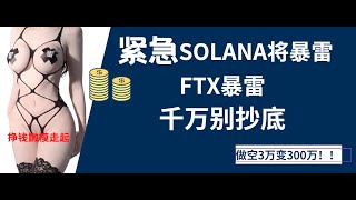 紧急！SOLANA将暴雷！ FTX暴雷的始末！千万别抄底！！还要跌！做空3万变300万！！