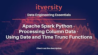 Apache Spark Python - Processing Column Data - Using Date and Time Trunc Functions