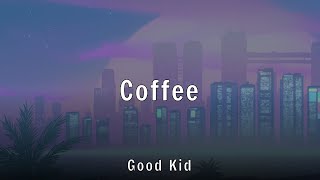 Good Kid - Coffee (Lyrics)