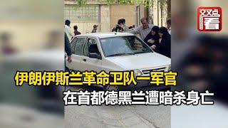 【交叉点评】当街遭暗杀！伊朗伊斯兰革命卫队一军官在首都德黑兰遭暗杀身亡