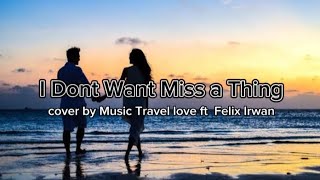 I Don't Want Miss a Thing lyrics [cover] Music Travel Love ft Frlix Irwan
