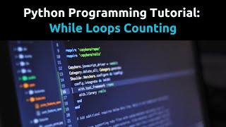 Python Tutorial: Counting with While Loops