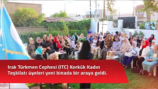 Irak Türkmen Cephesi (ITC) Kerkük Kadın Teşkilatı üyeleri yeni binada bir araya geldi.