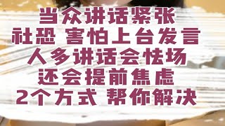 当众讲话紧张，社恐 害怕上台发言，人多讲话会怯场，还会提前焦虑，2个方式 告别紧张