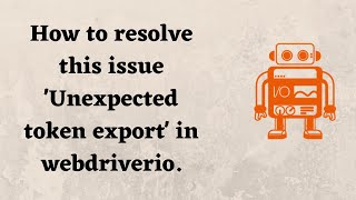 How to resolve this issue 'Unexpected token export' in webdriverio.
