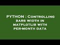 PYTHON : Controlling bars width in matplotlib with per-month data