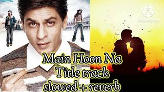 Main Hoon Na Title Song - lofi | Main Hoon Na | Shahrukh Khan | Sonu Nigam, Shreya Ghoshal #love