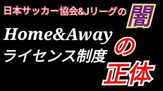 日本サッカー協会\u0026Jリーグの闇 Home\u0026Away ライセンス制度の正体 おまえらの詭弁はどうでもいい！