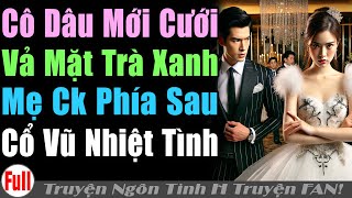 Sốc: CÔ DÂU MỚI CƯỚI VẢ TRÀ XANH Được MẸ CK CỔ VŨ NHIỆT TÌNH | Truyện ngôn tình H truyện