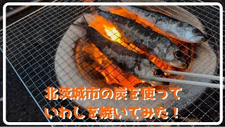 北茨城の炭でいわし焼いてみた！