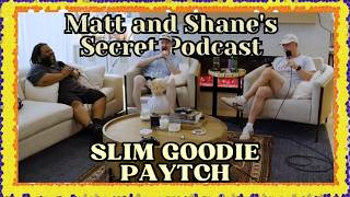 SLIM GOODIE PAYTCH | Matt and Shane's Secret Podcast Latest Collection