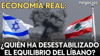 ECONOMÍA REAL: ¿Quién ha desestabilizado el equilibrio del Líbano? El país ante la guerra con Israel