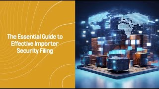 The Essential Guide to Effective Importer Security Filing