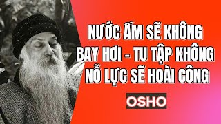 Nước Ấm Sẽ Không Bay Hơi  - Tu Tập Không Nỗ Lực Sẽ Hoài Công (Osho