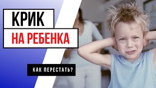 ПЕРЕСТАНЬТЕ КРИЧАТЬ НА РЕБЕНКА (ПОСЛЕДСТВИЯ ЭТОЙ ПРИВЫЧКИ)