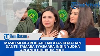 Masih Mencari Keadilan Atas Kematian Dante, Tamara Tyasmara Ingin Yudha Arfandi Dihukum Mati