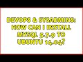 DevOps & SysAdmins: How can I install MySQL 5.7.9 to Ubuntu 14.04? (3 Solutions!!)