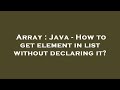 Array : Java - How to get element in list without declaring it?
