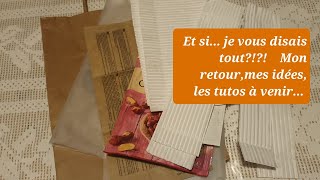 Et si.... je vous disais tout?!?! Mon retour, mes idées, les tutos à venir...