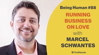 #88 RUNNING BUSINESS ON LOVE - MARCEL SCHWANTES | Being Human