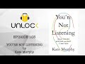 unlock podcast episode 103 you’re not listening what you’re missing and why it matters