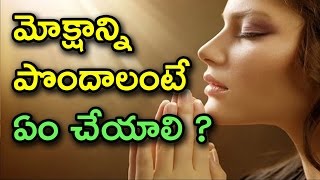 మోక్షం పొందాలంటే ఏం చెయ్యాలి ? | How To Get Salvation/Moksham ? - Must Watch