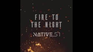 Native 51 - Fire To The Night (Official Audio)