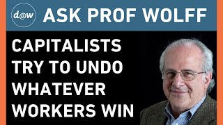 AskProfWolff: Capitalists Try to Undo Whatever Workers Win