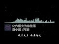 化作烟火为你坠落 袁小葳 阿辰『化作烟火为你坠落，我照亮你然后散落』【动态歌词】♪