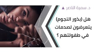 د. سمية الناصر| هل بذور النجوم يتعرضون لصدمات في طفولتهم؟