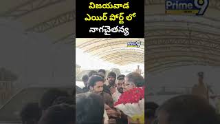 విజయవాడ ఎయిర్ పోర్ట్ లో నాగచైతన్య | Naga Chaitanya | Prime9 News