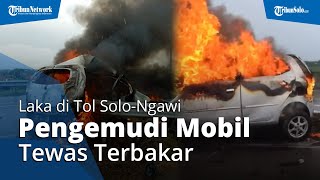 Laka Tunggal di Tol Solo-Ngawi, Pengemudi Mobil Tewas Terbakar, Begini Kronologinya