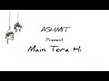 Ashmit - Main Tera Hi (Official Audio)