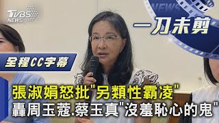 【全程CC字幕】張淑娟批周玉蔻、蔡玉真「另類性霸凌」 怒轟「兩個沒羞恥心的鬼」｜一刀未剪｜TVBS新聞 @TVBSNEWS02