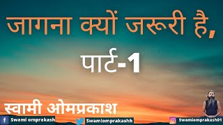 जागना क्यों जरूरी है, पार्ट-1। Why Awakening is Necessary।@SwamiOmprakash