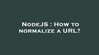 NodeJS : How to normalize a URL?