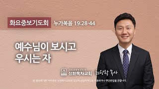 [선한목자교회] 누가복음 19:28-44 / 예수님이 보시고 우시는 자_최왕락 목사 [화요중보기도]  LIVE