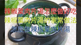 辣椒葉肉片湯怎麼做好吃 辣椒葉肉片湯的家常做法 怎麼做辣椒葉肉片湯