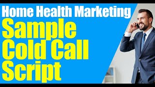 Cold Calls - Sample Cold Call Script (Home Health Marketing and Home Care Marketing)