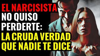 EL NARCISISTA NUNCA QUISO PERDERTE: ESTO ES LO QUE REALMENTE QUERIA | Narcisimo