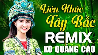LK Nhạc Tây Bắc Remix KHÔNG QUẢNG CÁO 2025 - Nhạc Sống Tây Bắc Bass Căng Vang Núi Rừng