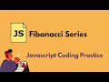 Generating Fibonacci Series - Javascript Coding Practice