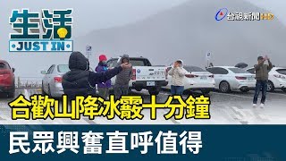 合歡山降冰霰十分鐘  民眾興奮直呼值得【生活資訊】